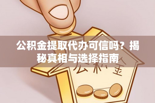 临清公积金提取代办可信吗？揭秘真相与选择指南