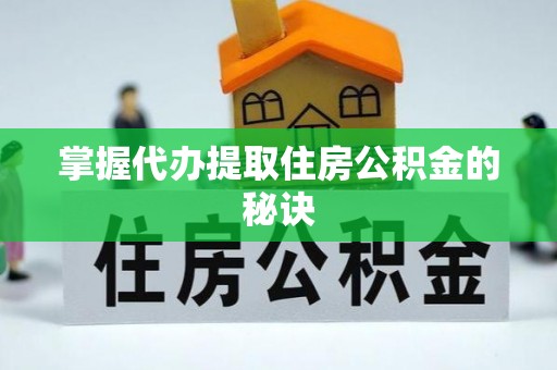 临清掌握代办提取住房公积金的秘诀