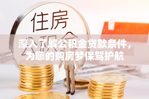 临清深入了解公积金贷款条件，为您的购房梦保驾护航