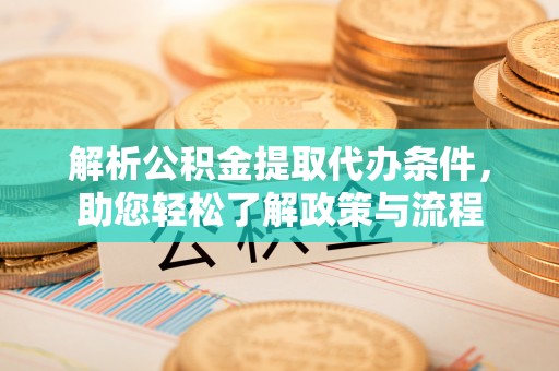 临清解析公积金提取代办条件，助您轻松了解政策与流程