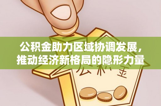 临清公积金助力区域协调发展，推动经济新格局的隐形力量
