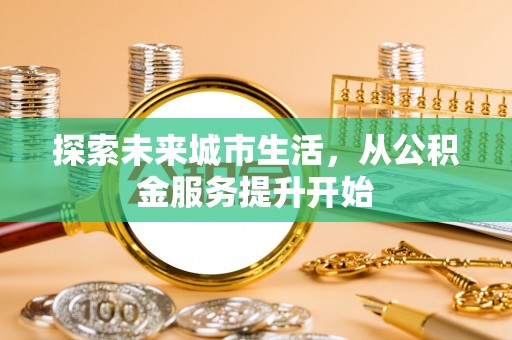 临清探索未来城市生活，从公积金服务提升开始