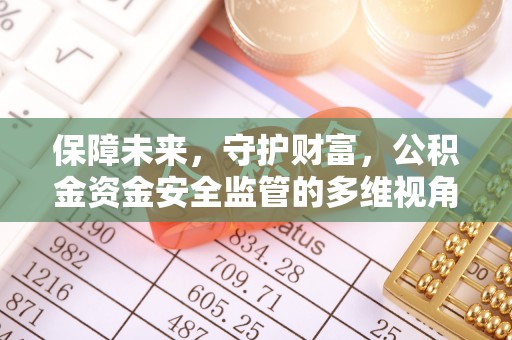 临清保障未来，守护财富，公积金资金安全监管的多维视角