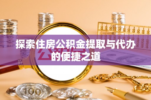 临清探索住房公积金提取与代办的便捷之道