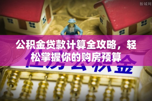 临清公积金贷款计算全攻略，轻松掌握你的购房预算