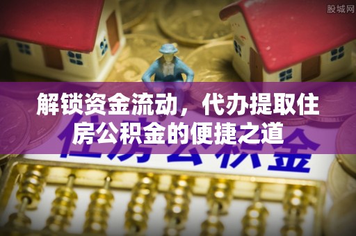 临清解锁资金流动，代办提取住房公积金的便捷之道