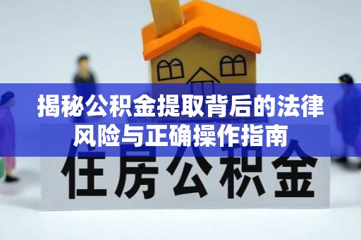 临清揭秘公积金提取背后的法律风险与正确操作指南