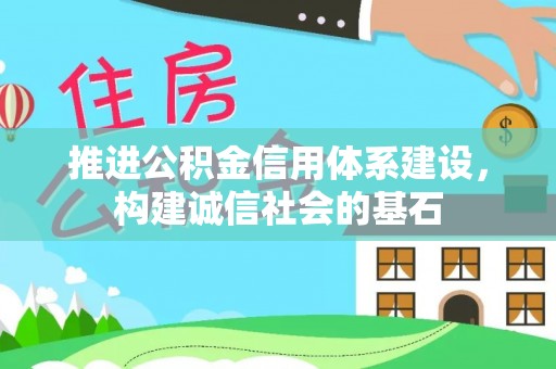 临清推进公积金信用体系建设，构建诚信社会的基石