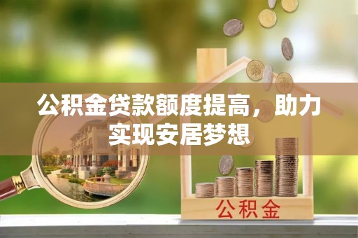 临清公积金贷款额度提高，助力实现安居梦想