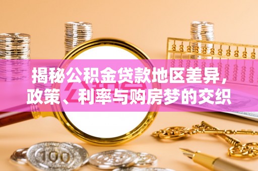 临清揭秘公积金贷款地区差异，政策、利率与购房梦的交织
