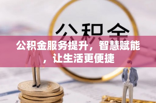 临清公积金服务提升，智慧赋能，让生活更便捷