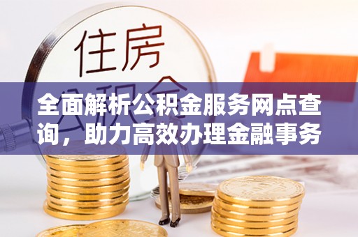 临清全面解析公积金服务网点查询，助力高效办理金融事务