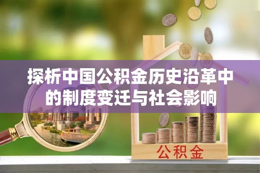 临清探析中国公积金历史沿革中的制度变迁与社会影响