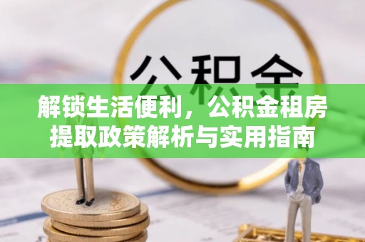 临清解锁生活便利，公积金租房提取政策解析与实用指南