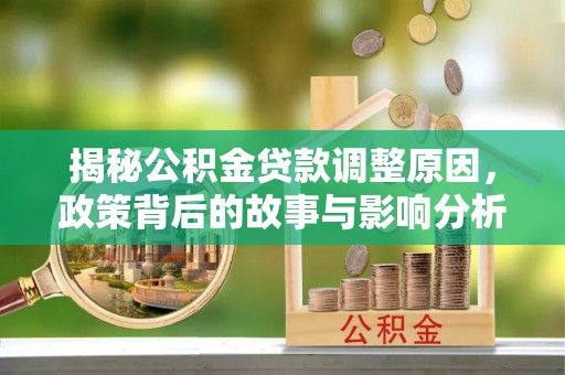 临清揭秘公积金贷款调整原因，政策背后的故事与影响分析