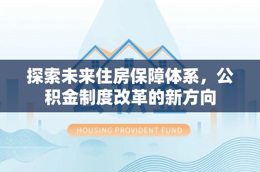 临清探索未来住房保障体系，公积金制度改革的新方向