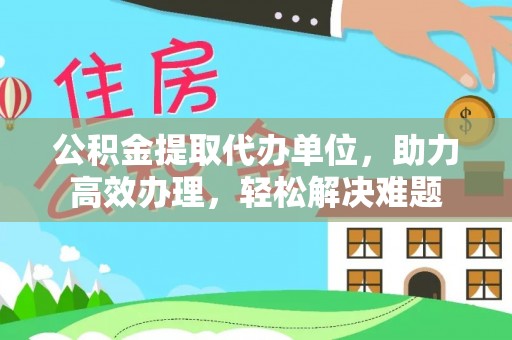 临清公积金提取代办单位，助力高效办理，轻松解决难题