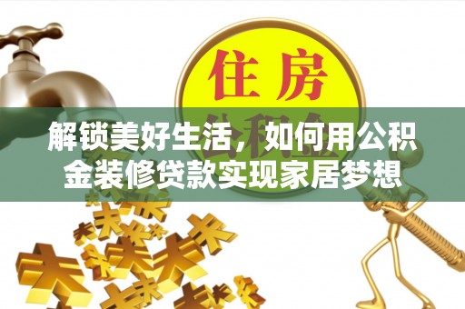 临清解锁美好生活，如何用公积金装修贷款实现家居梦想