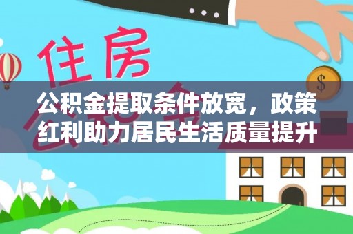 临清公积金提取条件放宽，政策红利助力居民生活质量提升