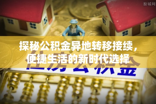 临清探秘公积金异地转移接续，便捷生活的新时代选择