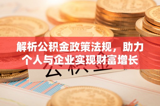 临清解析公积金政策法规，助力个人与企业实现财富增长