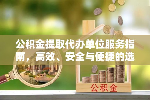 临清公积金提取代办单位服务指南，高效、安全与便捷的选择