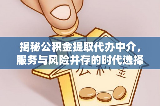 临清揭秘公积金提取代办中介，服务与风险并存的时代选择