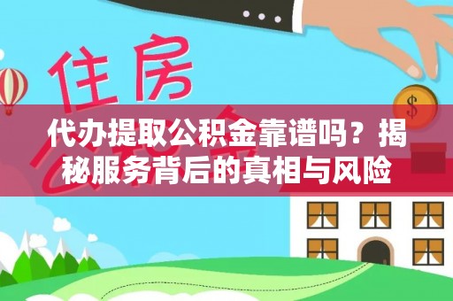 临清代办提取公积金靠谱吗？揭秘服务背后的真相与风险
