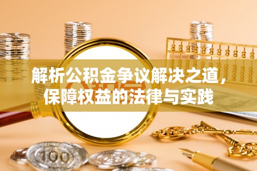 临清解析公积金争议解决之道，保障权益的法律与实践