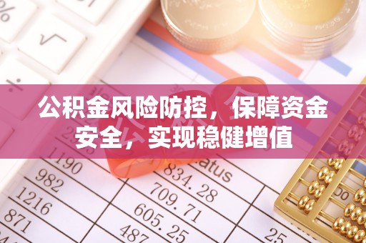 临清公积金风险防控，保障资金安全，实现稳健增值