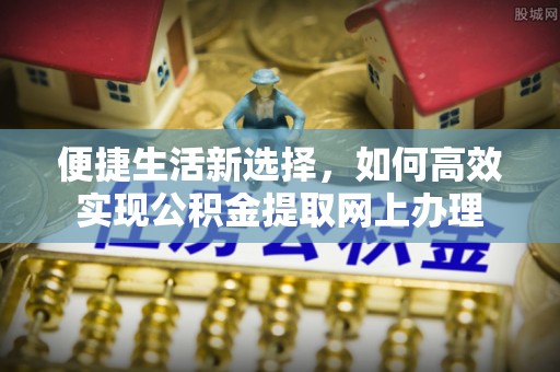 临清便捷生活新选择，如何高效实现公积金提取网上办理