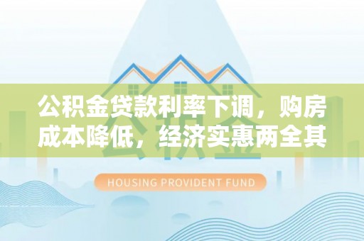 临清公积金贷款利率下调，购房成本降低，经济实惠两全其美