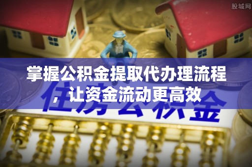 临清掌握公积金提取代办理流程，让资金流动更高效