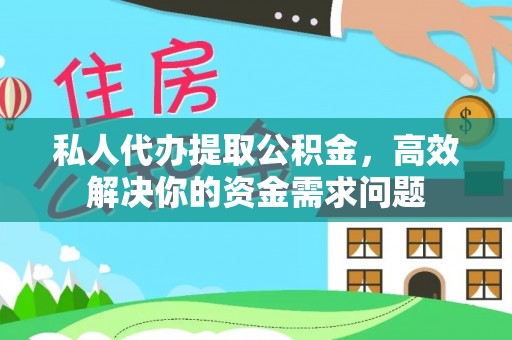 临清私人代办提取公积金，高效解决你的资金需求问题