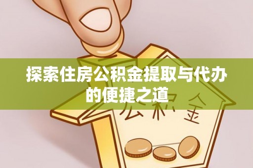 临清探索住房公积金提取与代办的便捷之道