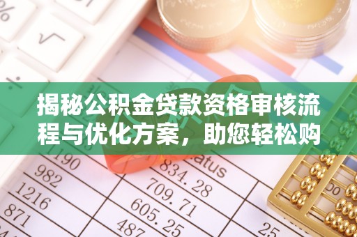 临清揭秘公积金贷款资格审核流程与优化方案，助您轻松购房