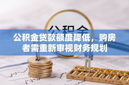 临清公积金贷款额度降低，购房者需重新审视财务规划