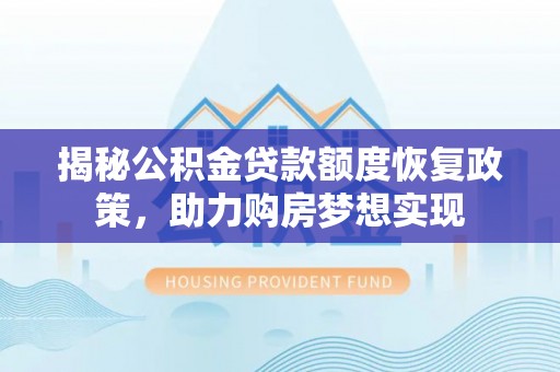 临清揭秘公积金贷款额度恢复政策，助力购房梦想实现
