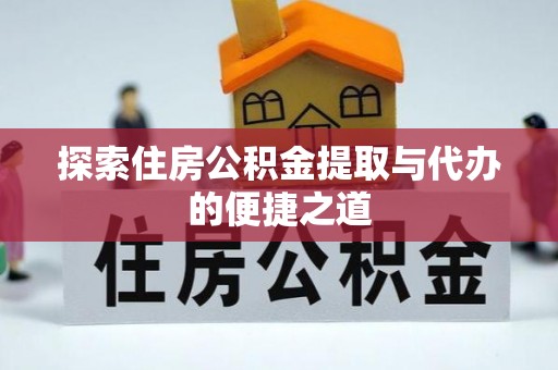 临清探索住房公积金提取与代办的便捷之道