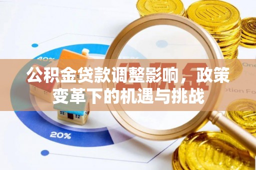 临清公积金贷款调整影响，政策变革下的机遇与挑战