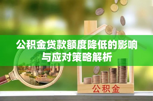 临清公积金贷款额度降低的影响与应对策略解析