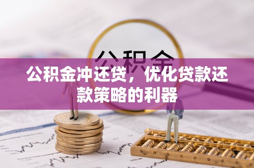 临清公积金冲还贷，优化贷款还款策略的利器