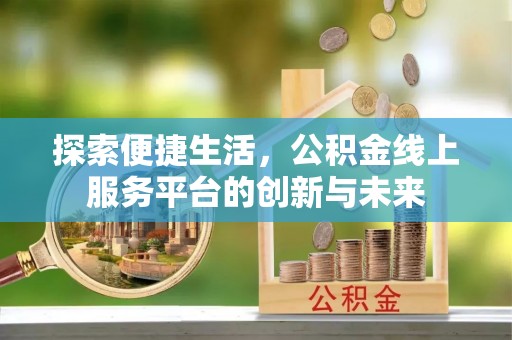 临清探索便捷生活，公积金线上服务平台的创新与未来