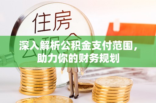 临清深入解析公积金支付范围，助力你的财务规划