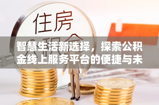 临清智慧生活新选择，探索公积金线上服务平台的便捷与未来