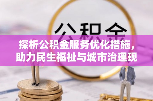 临清探析公积金服务优化措施，助力民生福祉与城市治理现代化