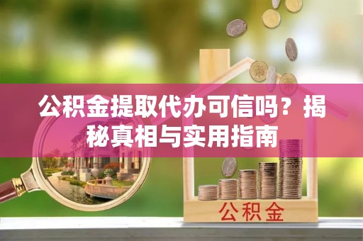 临清公积金提取代办可信吗？揭秘真相与实用指南