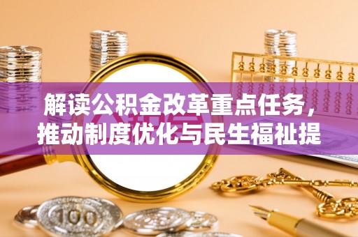 临清解读公积金改革重点任务，推动制度优化与民生福祉提升
