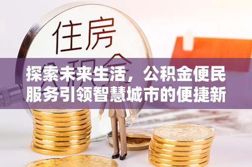 临清探索未来生活，公积金便民服务引领智慧城市的便捷新体验
