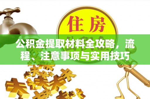 临清公积金提取材料全攻略，流程、注意事项与实用技巧